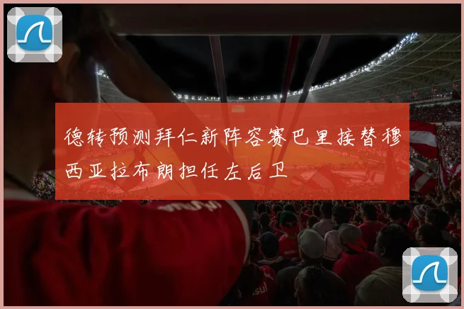 德转预测拜仁新阵容赛巴里接替穆西亚拉布朗担任左后卫