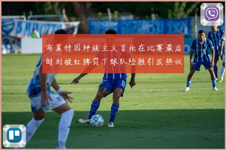布莱特因种族主义言论在比赛最后时刻被红牌罚下球队险胜引发热议