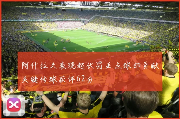 阿什拉夫表现起伏罚丢点球却贡献关键传球获评62分